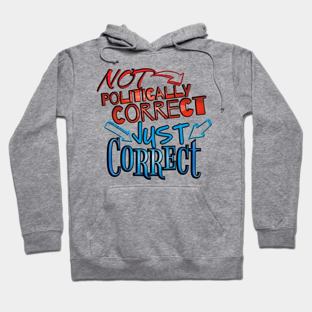 Not Politically Correct, JUST CORRECT! Hoodie by ILLannoyed 